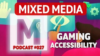 Why Gaming Accessibility is Complicated | MIXED MEDIA PODCAST 027