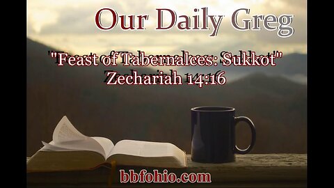 043 Sukkot: Feast of Tabernacles (Zechariah 14:16) Our Daily Greg