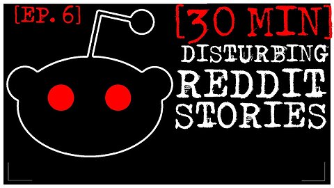 [EPISODE 6] Disturbing Stories From Reddit [30 MINS]