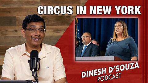 CIRCUS IN NEW YORK Dinesh D’Souza Podcast Ep822