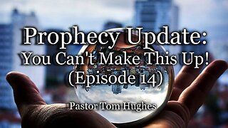 Prophecy Update: You Can't Make This Up! - Episode #13