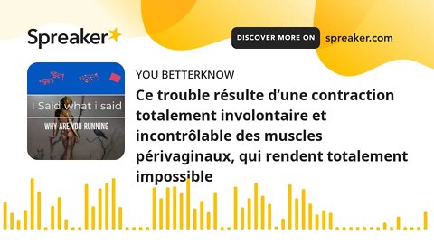 Ce trouble résulte d’une contraction totalement involontaire et incontrôlable des muscles périvagina