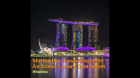 MARINA BAY SANDS SINGAPORE - AN ICONIC LUXURY DESTINATION