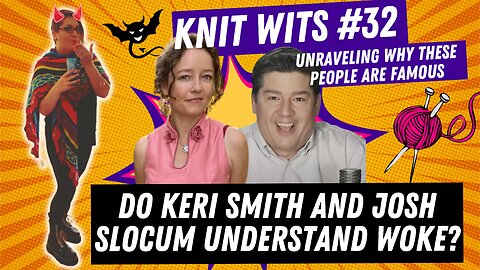 Knit Wits #32: Do Keri Smith and Josh Slocum actually understand woke or are they just pretenders?