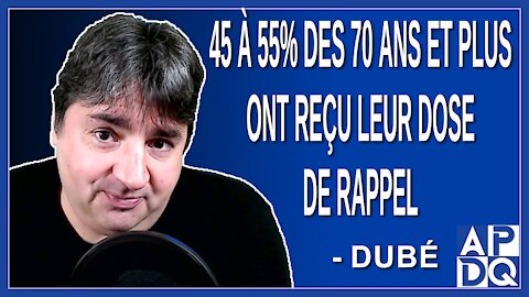 45 et 55% des 70 ans et plus ont reçu leur dose de rappel. Dit Dubé