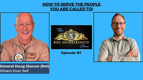 How to Serve the People You are Called to! - Gen. Doug Slocum - KOG Entrepreneur Show - Ep. 87