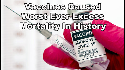 Vaccines Caused Worst-Ever Excess Mortality In History