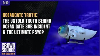 OceanGate: The Untold Truth Behind Ocean Gate Sub Incident & The Ultimate Psyop