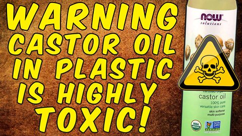 WARNING Castor Oil In Plastic Bottles Is Highly TOXIC!