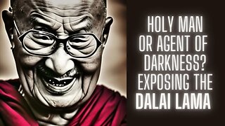 Holy Man or Agent of Darkness ??? Exposing the Dalai Lama