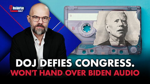 New American Daily | DOJ Defies Congress, Refuses to Hand Over Audio of Biden Interview