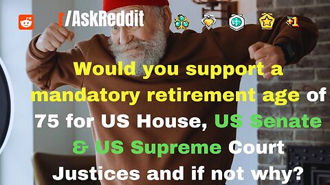 Would you support a mandatory retirement age .., US Senate & US Su...and if not why?(r/AskReddit)