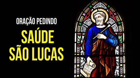 ORAÇÃO PEDINDO SAÚDE A DEUS E A SÃO LUCAS