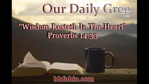 330 "Wisdom Resteth In The Heart" (Proverbs 14:33) Our Daily Greg