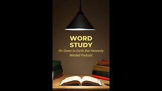 Doing a Word Study in the Bible, On down to Earth But Heavenly Minded Podcast.