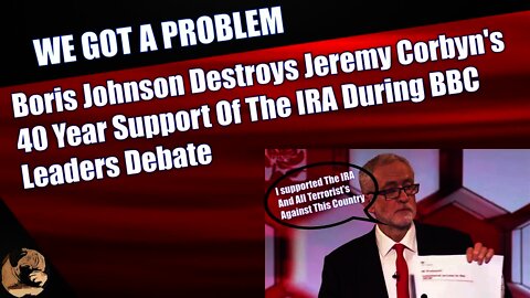 Boris Johnson Destroys Jeremy Corbyn's 40 Year Support Of The IRA During BBC Leaders Debate