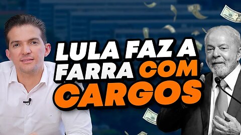 VOCÊ PAGA A CONTA! Lula distribui cargos com salários exorbitantes para aliados