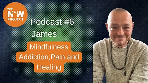 James - Mindfulness - addiction recovery pain and healing - Podcast #6