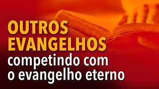 [CORTE] Outros evangelhos competindo com o evangelho eterno