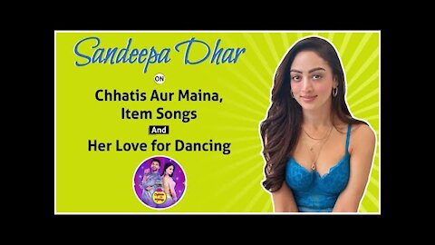 Sandeepa Dhar on Chhatis Aur Maina, Item Songs And Her Love for Dancing
