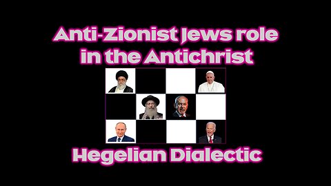 Anti-Zionist Jews Aren't What they Seem - Satan's Hegelian Dialectic to bring in Anti-Christ