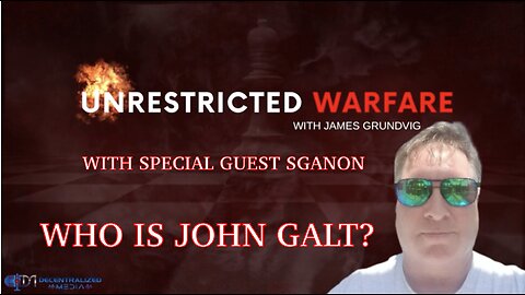 SGANON SITS DOWN W/ JAMES GRUNDVIG OF UNRESTRICTED WARFARE. MAJOR INTEL. TY John Galt