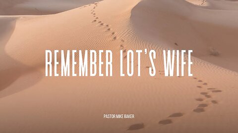 Remember Lot’s Wife - Luke 17:28-32