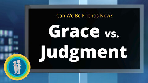 02 - Shifting from Judgment to Grace - Can We Be Friends Now?