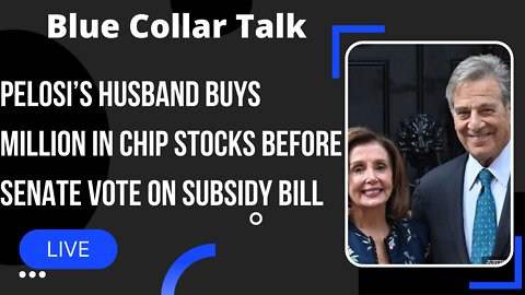 Paul Pelosi Buys Millions in Semiconductor Stocks Before Senate Votes Subsidy | Blue Collar Talk