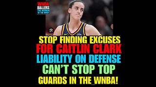 WNBAB #58 Stop finding excuses for Caitlin Clark, a liability on defense, can’t stop top guards.