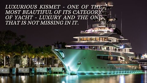 LUXURIOUS KISMET - ONE OF THE MOST BEAUTIFUL OF ITS CATEGORY OF YACHT