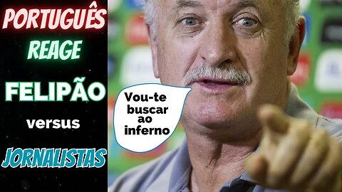 As PATADAS do FILIPÃO a Jornalistas!! Português reage às melhores respostas do LUIZ FELIPE SCOLARI!!