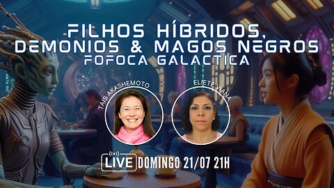 Filhos híbridos, demônios & magos negros - Fofoca galáctica com Eliete Viana