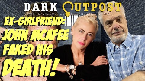 Dark Outpost 08.29.2022 Ex-Girlfriend: John McAfee Faked His Death!
