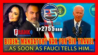 EP 2755-8AM BIDEN WILL TRIGGER MANDATORY VAX FOR AIR TRAVEL "AS SOON AS FAUCI TELLS HIM"