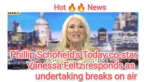 Phillip Schofield's Today co-star Vanessa Feltz responds as undertaking breaks on air