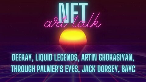 NFT ART TALK - EP 38 - DEEKAY, LIQUID LEGENDS, HOPPERS, THROUGH PALMER'S EYES, JACK DORSEY, BAYC