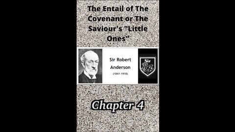 THE ENTAIL OF THE COVENANT OR THE SAVIOUR’S “LITTLE ONES” BY SIR ROBERT ANDERSON Chapter 4