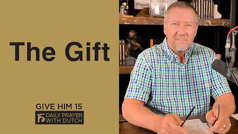 The Gift | Give Him 15: Daily Prayer with Dutch | April 23
