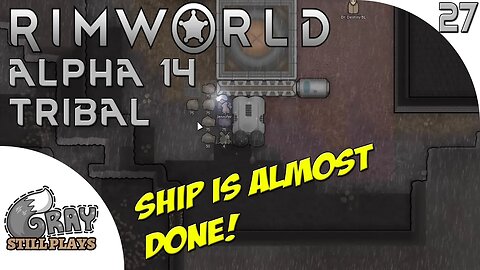 Rimworld Alpha 14 Tribal | Our Space Ship is Almost Done, The End is Near | Part 27 | Gameplay