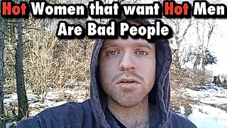 HOT WOMEN THAT WANT HOT MEN ARE BAD PEOPLE