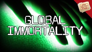 Stuff They Don't Want You To Know: Global Immortality