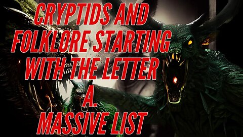 FIRST EVER ANYWHERE! MOST COMPLETE LIST OF CRYPTIDS AND FOLKLORE STARTING WITH THE LETTER A.