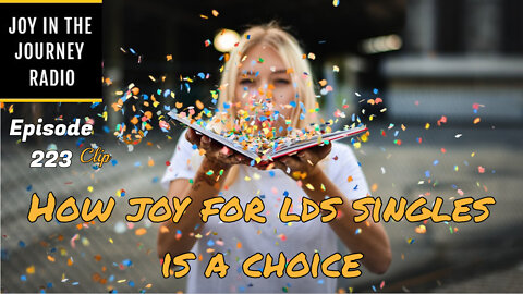 How joy for LDS singles is a choice - Joy in the Journey Radio Program Clip - 6 Apr 22
