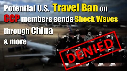 Possible U.S. Travel Ban on CCP Members Sends Shock Waves through China & More