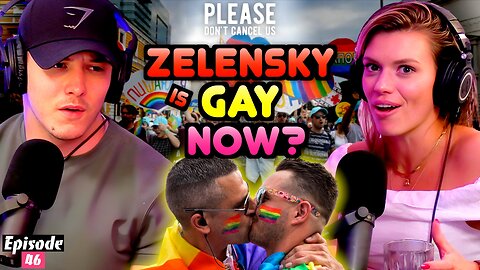 Zelensky Is Gay Now? | Please Don't Cancel Us EP. 46