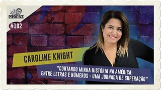 #-102 - CAROLINE KNIGHT - MINHA HISTÓRIA NA AMÉRICA: ENTRE LETRAS E NÚM. - UMA JORNADA DE SUPERAÇãO