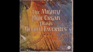 The Mighty Pipe Organ Plays Golden Favorites