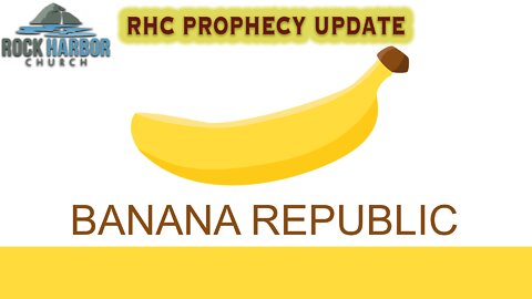 8-10-22 Banana Republic [Prophecy Update]