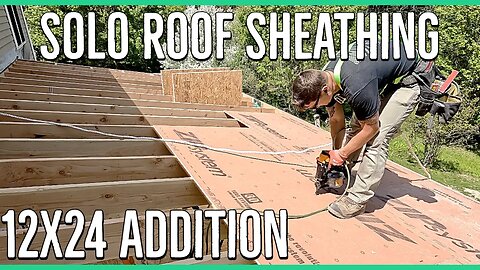 Sheathing the Roof Alone ||12x24 Home Addition||
